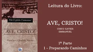 Livro: Ave, Cristo! - Chico Xavier e Emmanuel -  1ª parte - 1 Preparando Caminhos