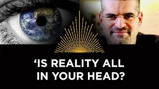 'Is Reality All in Your Head?' with Bernardo Kastrup