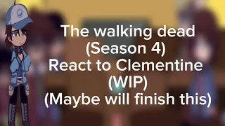 The walking dead (Season 4) react to Clementine (WIP) (Might finish)