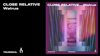Close Relative - Walrus | Truesoul