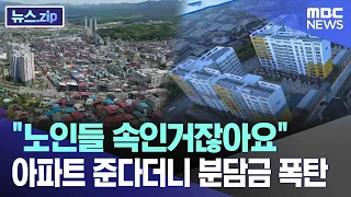 "노인들 속인거잖아요" 아파트 준다더니 분담금 폭탄 [뉴스.zip/MBC뉴스]