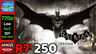 Batman Arkham knight | AMD R7 250 2GB + i5 2500K In 2023! | 720p, Low