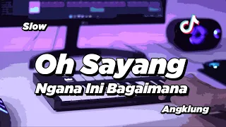 DJ OH SAYANG NGANA INI BAGAIMANA SLOW ANGKLUNG | VIRAL TIK TOK