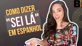 Aprenda diferentes expressões para dizer "SEI LÁ" em espanhol