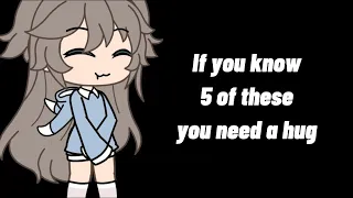 If you know 5 of these songs you need a hug||gacha life||Read description