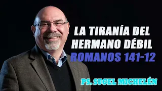 Ps. Sugel Michelén - La tiranía del hermano débil   Romanos 141-12