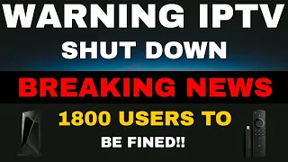 IPTV WARNING - SHUT DOWN AND 1800 USERS FACING FINES!!