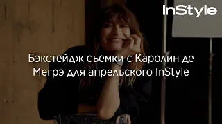 Бэкстейдж съемки с Каролин де Мегрэ для апрельского InStyle