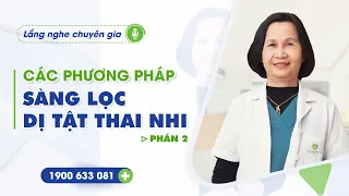 SÀNG LỌC DỊ TẬT THAI NHI  (PHẦN 2): CÁC PHƯƠNG PHÁP SÀNG LỌC DỊ TẬT THAI NHI