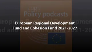 European Regional Development Fund and Cohesion Fund 2021-2027 [Policy Podcast]