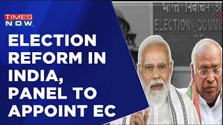 Major Election Reform In India PM, CJI & LoP In Panel To Appoint EC | Govt Monopoly Pick Ends