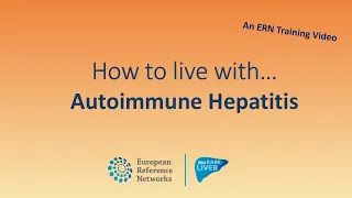 Autoimmune Hepatitis (AIH):  diagnosis, treatment and patient care, an ERN-RARE LIVER training video