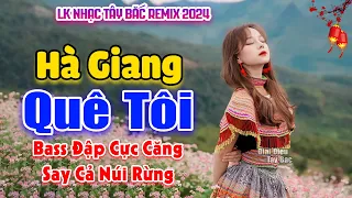 Khúc Nhạc Hay Bass Cực Căng Vang Cả Núi Rừng | HÀ GIANG QUÊ TÔI | LK Nhạc Tây Bắc Remix Hay Nhất