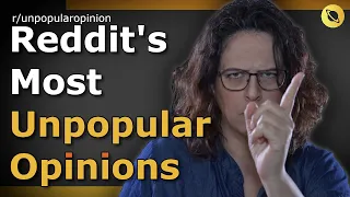 "People of Reddit share their unpopular Opinions" (r/unpopularopinion)