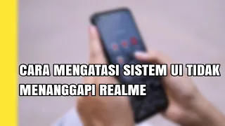 CARA MENGATASI SISTEM UI TIDAK MENANGGAPI REALME