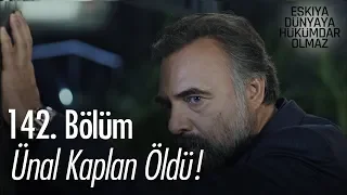 Ünal Kaplan öldü! - Eşkıya Dünyaya Hükümdar Olmaz 142. Bölüm