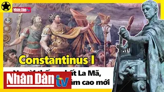 Constantinus đại đế - Hoàng đế thống nhất La Mã, đưa Kitô giáo lên tầm cao mới | Người nổi tiếng