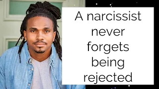 A narcissist never forgets being rejected