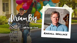 Courage and Creativity with Randall Wallace | Dream Big with Bob Goff & Friends