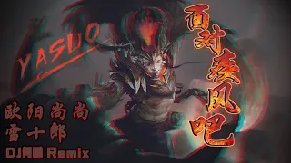 【面对疾风吧】 欧阳尚尚、雪十郎(DJ何鹏版)| Diện Đối Tật Phong Ba | Yasuo-Đối Mặt Với Cơn Lốc | MIAN DUI JI FENG BA⚔️🌪🔥