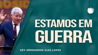 Estamos em guerra | Rev. Hernandes Dias Lopes | IPP