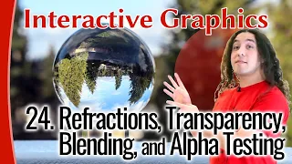 Interactive Graphics 24 - Refractions, Transparency, Blending, & Alpha Testing
