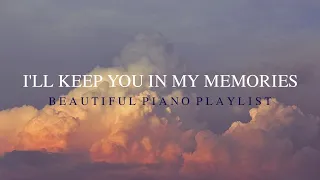 【PIANO PLAYLIST】 I'll Keep You In My Memories - 3 hours of Beautiful Piano Music