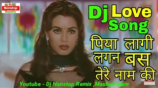 Dj Love Mix,, Piya Lagi Lagan Bas Tere Name ki ¦ Dj Nonstop Remix    Mashud