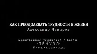 Как преодолевать трудности в жизни. Александр Чувиров (2013)