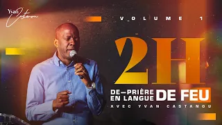 2H DE PRIÈRE EN LANGUE DE FEU 🔥 (Volume 1) - Apôtre Yvan Castanou