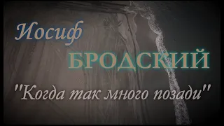 Иосиф Бродский - "Когда так много позади"