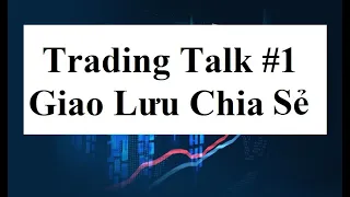 Trading Talk #1 - Giao lưu cùng anh chị em Trader