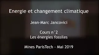 Energie et changement climatique | 2 | Les énergies fossiles | Jancovici | Mines de Paris