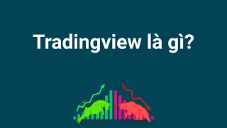 Tradingview là gì - Tại sao nên sử dụng Tradingview