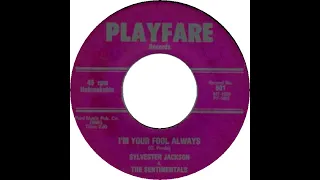 SYLVESTER JACKSON & THE SENTIMENTALS  I'M YOUR FOOL ALWAYS