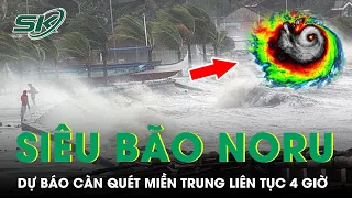 Siêu Bão Noru Đổ Bộ Miền Trung: Tâm Đi Vào Quảng Nam, Càn Quét 4 Giờ Đất Liền Quảng Ngãi-Huế | SKĐS