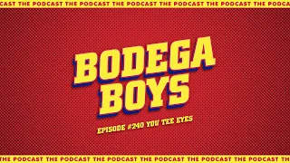 Bodega Boys Ep 240: You Tee Eyes
