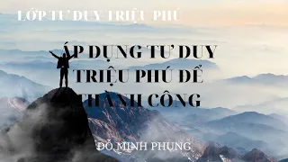 Vận dụng Tư duy triệu phú để thành công-Lớp Tư Duy Triệu Phú-Đỗ Minh Phụng