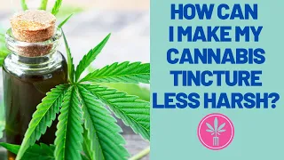 Can I do anything to make my marijuana tincture less harsh?