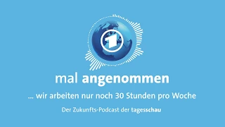 Was, wenn wir nur noch 30 Stunden pro Woche arbeiten? | mal angenommen - der Zukunfts-Podcast