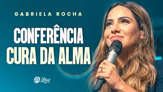 CONFERÊNCIA CURA DA ALMA COM GABRIELA ROCHA (CONFERÊNCIA COMPLETA)