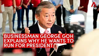 "It's time for me to serve the nation," says presidential hopeful George Goh