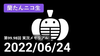 【蘭生｜蘭たん生放送】第99.98回 実況メモリアル【2022/06/24】