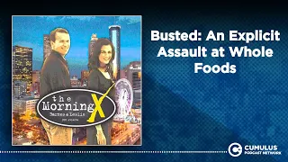 Busted: An Explicit Assault at Whole Foods | The Morning X with Barnes & Leslie