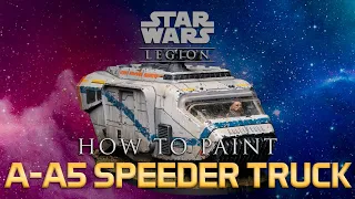 Star Wars™: Legion Painting Guide Ep.24: A-A5 Speeder Truck