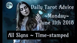 6/11/18 Daily Tarot Advice ~ All Signs, Time-stamped