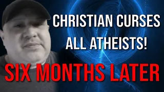 Christian Curses All Atheists: Six Months Later