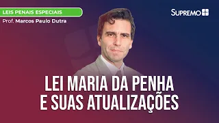 LEI MARIA DA PENHA E SUAS ATUALIZAÇÕES | Prof. Marcos Paulo Dutra