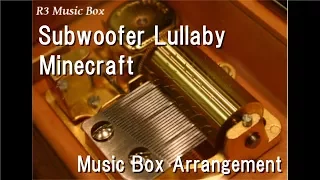 Subwoofer Lullaby/Minecraft [Music Box]