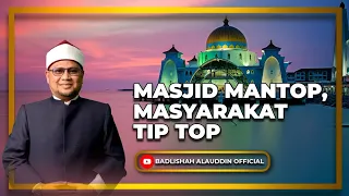 "MASJID MANTOP, MASYARAKAT TIP TOP" - Ustaz Dato' Badli Shah Alauddin